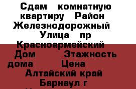 Сдам 3 комнатную квартиру › Район ­ Железнодорожный › Улица ­ пр.Красноармейский  › Дом ­ 79 › Этажность дома ­ 16 › Цена ­ 17 000 - Алтайский край, Барнаул г. Недвижимость » Квартиры аренда   . Алтайский край